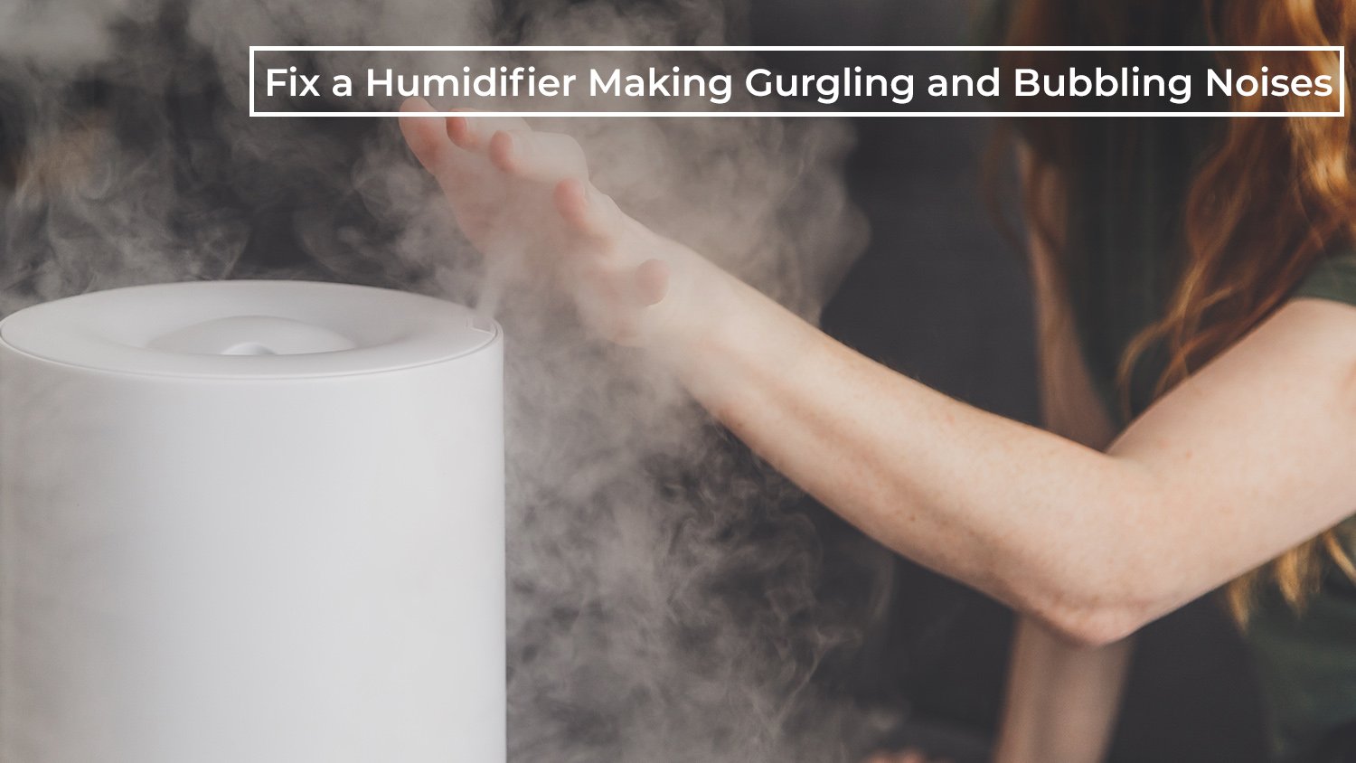 How to Fix a Humidifier Making Gurgling and Bubbling Noises: A Complete Guide
