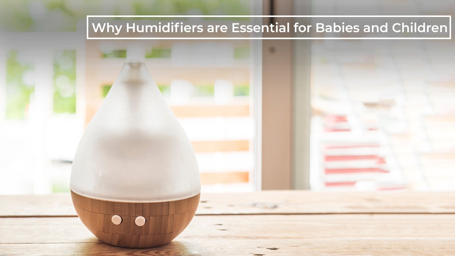 Why Humidifiers are Essential for Babies and Children: A Comprehensive Guide to Respiratory Health